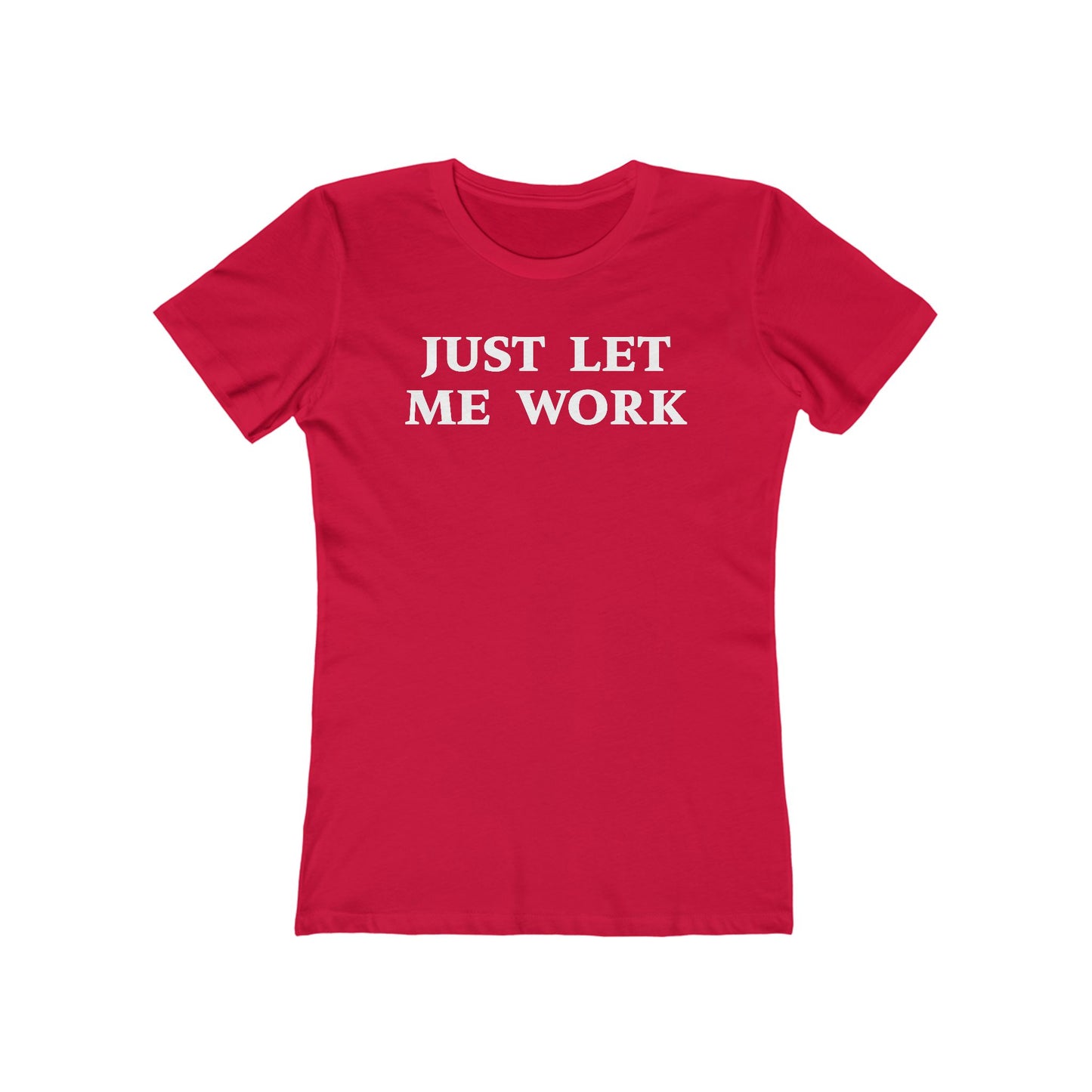 Just Let Me Work Shirt