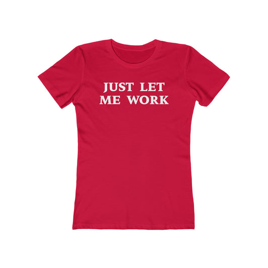 Just Let Me Work Shirt
